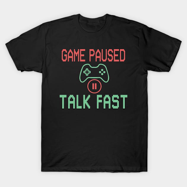 Game Paused Talk Fast, Gaming Lovers Funny Gamers Gift T-Shirt by Justbeperfect